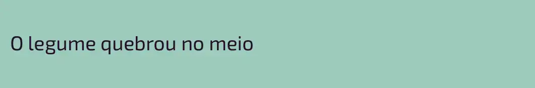 O legume quebrou no meio